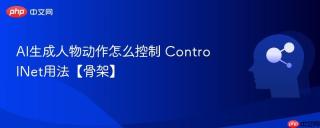 AI生成人物动作怎么控制 ControlNet用法【骨架】