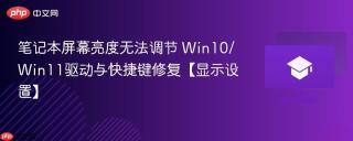 笔记本屏幕亮度无法调节 Win10/Win11驱动与快捷键修复【显示设置】