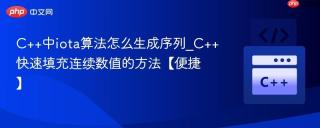 C++中iota算法怎么生成序列_C++快速填充连续数值的方法【便捷】