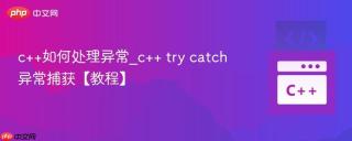 c++如何处理异常_c++ try catch异常捕获【教程】