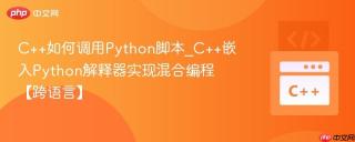 C++如何调用Python脚本_C++嵌入Python解释器实现混合编程【跨语言】