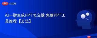 AI一键生成PPT怎么做 免费PPT工具推荐【方法】