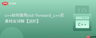 c++如何使用std::forward_c++完美转发详解【进阶】