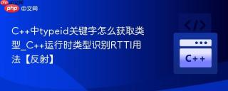 C++中typeid关键字怎么获取类型_C++运行时类型识别RTTI用法【反射】