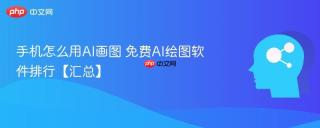 手机怎么用AI画图 免费AI绘图软件排行【汇总】