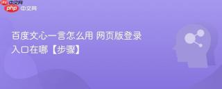 百度文心一言怎么用 网页版登录入口在哪【步骤】