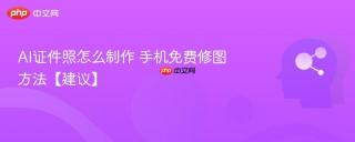 AI证件照怎么制作 手机免费修图方法【建议】