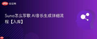 Suno怎么写歌 AI音乐生成详细流程【入库】