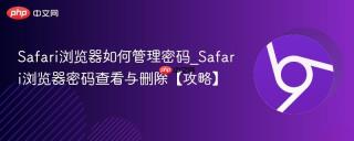 Safari浏览器如何管理密码_Safari浏览器密码查看与删除【攻略】