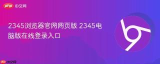 2345浏览器官网网页版 2345电脑版在线登录入口