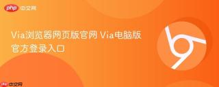Via浏览器网页版官网 Via电脑版官方登录入口