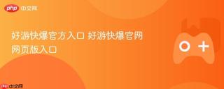 好游快爆官方入口 好游快爆官网网页版入口