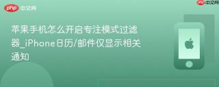 苹果手机怎么开启专注模式过滤器_iPhone日历/邮件仅显示相关通知