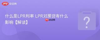 什么是LPR利率 LPR对房贷有什么影响【解读】