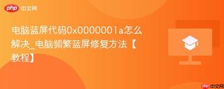 电脑蓝屏代码0x0000001a怎么解决_电脑频繁蓝屏修复方法【教程】