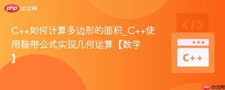 C++如何计算多边形的面积_C++使用鞋带公式实现几何运算【数学】