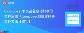 Composer怎么设置自动加载的文件后缀_Composer加载非PHP文件方法【技巧】