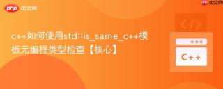 c++如何使用std::is_same_c++模板元编程类型检查【核心】