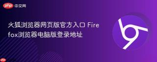 火狐浏览器网页版官方入口 Firefox浏览器电脑版登录地址