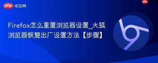 Firefox怎么重置浏览器设置_火狐浏览器恢复出厂设置方法【步骤】