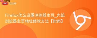 Firefox怎么设置浏览器主页_火狐浏览器主页地址修改方法【指南】