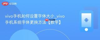 vivo手机如何设置字体大小_vivo手机系统字体更换方法【教学】