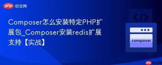 Composer怎么安装特定PHP扩展包_Composer安装redis扩展支持【实战】