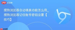 搜狗浏览器自动填表功能怎么用_搜狗浏览器记住账号密码设置【技巧】
