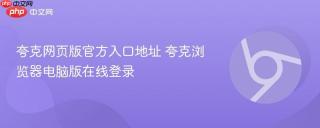 夸克网页版官方入口地址 夸克浏览器电脑版在线登录