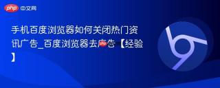 手机百度浏览器如何关闭热门资讯广告_百度浏览器去广告【经验】