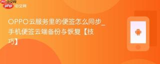 OPPO云服务里的便签怎么同步_手机便签云端备份与恢复【技巧】