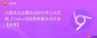 火狐怎么设置启动时打开上次页面_Firefox浏览器恢复会话方法【分享】