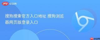 搜狗搜索官方入口地址 搜狗浏览器网页版登录入口