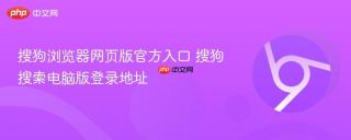 搜狗浏览器网页版官方入口 搜狗搜索电脑版登录地址