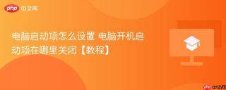 电脑启动项怎么设置 电脑开机启动项在哪里关闭【教程】