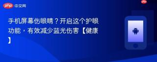 手机屏幕伤眼睛？开启这个护眼功能，有效减少蓝光伤害【健康】
