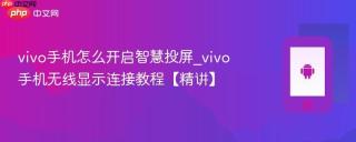 vivo手机怎么开启智慧投屏_vivo手机无线显示连接教程【精讲】