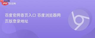 百度官网首页入口 百度浏览器网页版登录地址