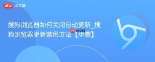 搜狗浏览器如何关闭自动更新_搜狗浏览器更新禁用方法【步骤】