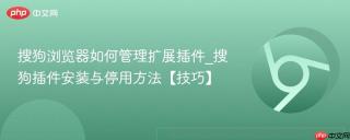搜狗浏览器如何管理扩展插件_搜狗插件安装与停用方法【技巧】