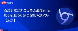 百度浏览器怎么设置无痕搜索_百度手机版隐私安全深度保护技巧【方法】