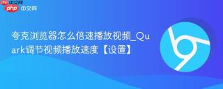 夸克浏览器怎么倍速播放视频_Quark调节视频播放速度【设置】
