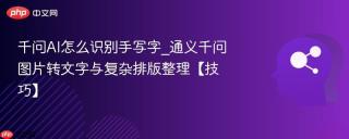 千问AI怎么识别手写字_通义千问图片转文字与复杂排版整理【技巧】