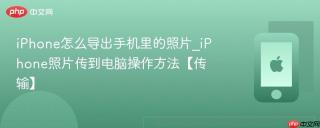 iPhone怎么导出手机里的照片_iPhone照片传到电脑操作方法【传输】