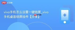 vivo手机怎么设置一键锁屏_vivo手机桌面锁屏挂件【分享】