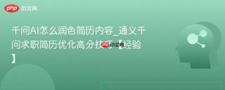 千问AI怎么润色简历内容_通义千问求职简历优化高分技巧【经验】