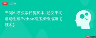 千问AI怎么写代码脚本_通义千问自动生成Python程序操作指南【技术】