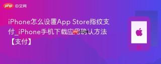 iPhone怎么设置App Store指纹支付_iPhone手机下载应用确认方法【支付】