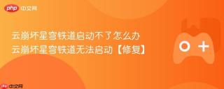 云崩坏星穹铁道启动不了怎么办 云崩坏星穹铁道无法启动【修复】