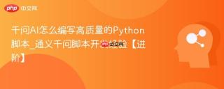 千问AI怎么编写高质量的Python脚本_通义千问脚本开发经验【进阶】
